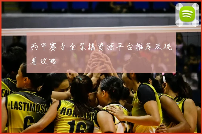 西甲赛季全录播资源平台推荐及观看攻略