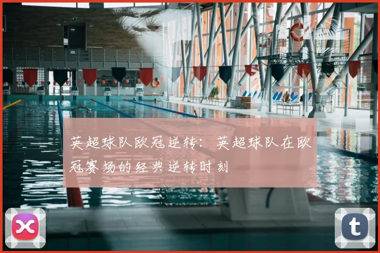 英超球队欧冠逆转:英超球队在欧冠赛场的经典逆转时刻
