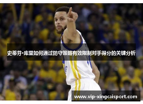 史蒂芬·库里如何通过防守策略有效限制对手得分的关键分析