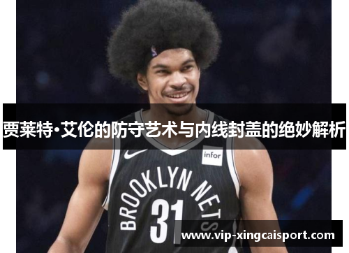 贾莱特·艾伦的防守艺术与内线封盖的绝妙解析