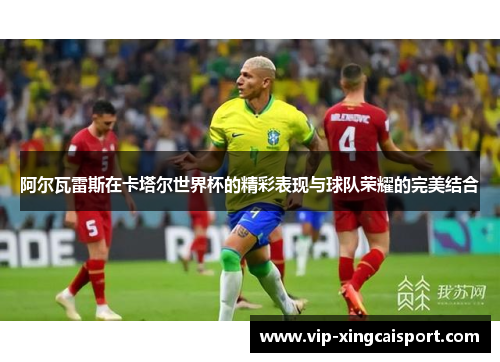 阿尔瓦雷斯在卡塔尔世界杯的精彩表现与球队荣耀的完美结合