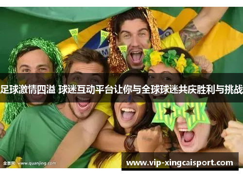 足球激情四溢 球迷互动平台让你与全球球迷共庆胜利与挑战