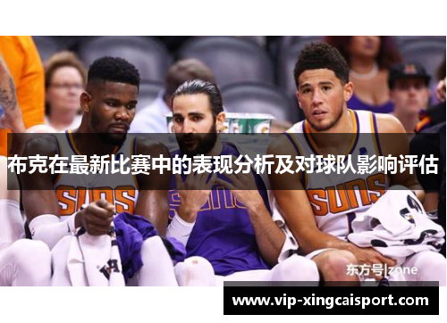 布克在最新比赛中的表现分析及对球队影响评估
