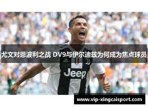 尤文对恩波利之战 DV9与伊尔迪兹为何成为焦点球员