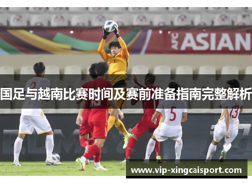国足与越南比赛时间及赛前准备指南完整解析